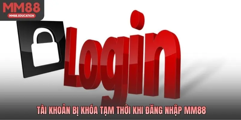 Tài khoản bị khóa tạm thời khi đăng nhập MM88