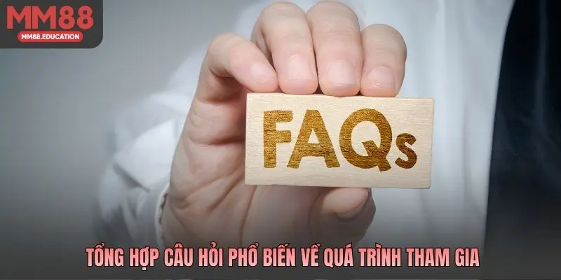 Tổng hợp câu hỏi phổ biến về quá trình tham gia